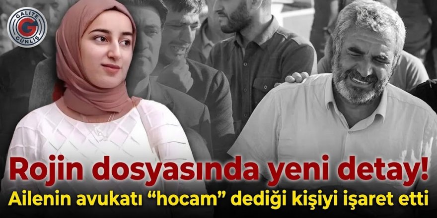 Rojin dosyasında yeni detay! Ailenin avukatı "hocam" dediği kişiyi işaret etti