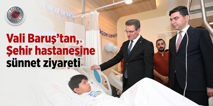 Vali Baruş'tan, Şehir hastanesinde sünnet ziyareti