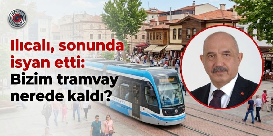 Ilıcalı, sonunda isyan etti: Bizim tramvay nerede kaldı?