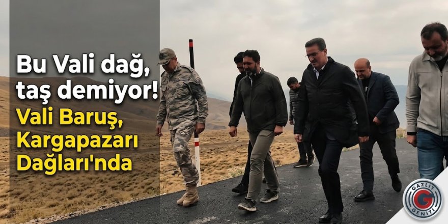 Bu Vali dağ, taş demiyor! Vali Baruş, Kargapazarı Dağları'nda