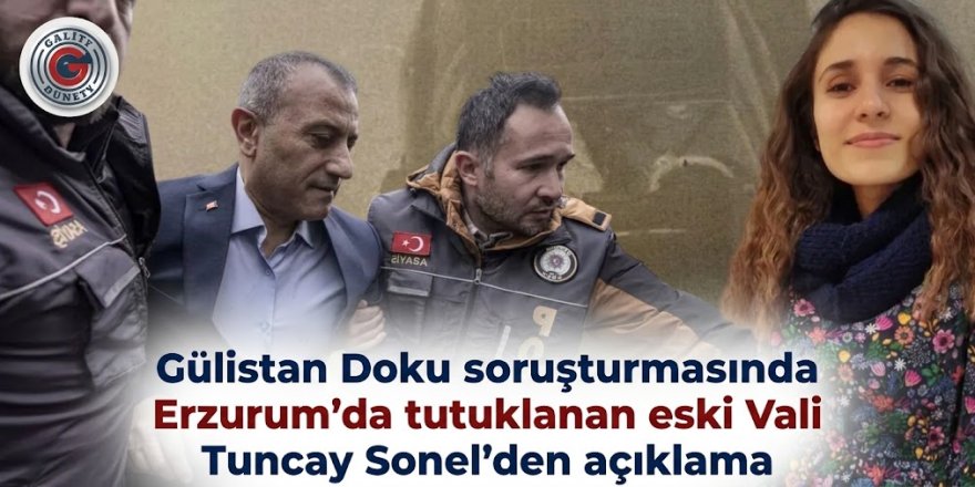 Gülistan Doku soruşturmasında tutuklanan eski Vali Tuncay Sonel'den açıklama: