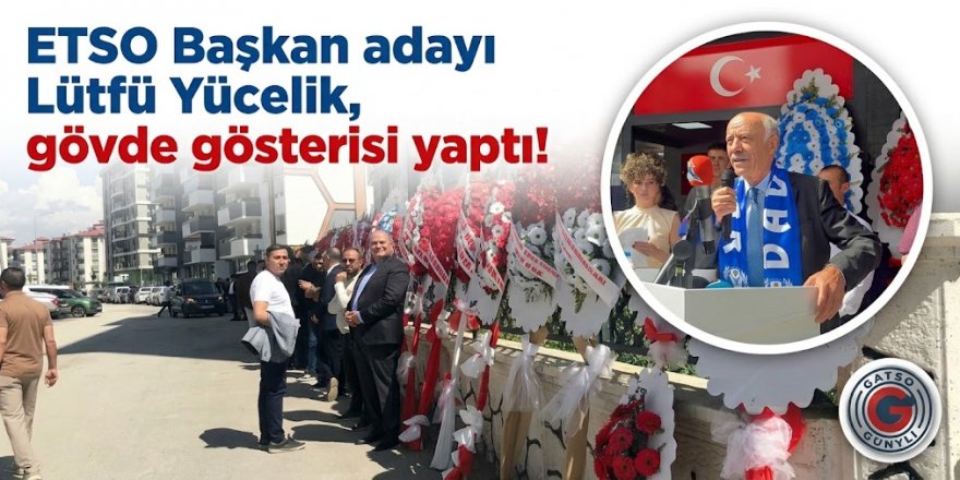 ETSO Başkan adayı Lütfü Yücelik, gövde gösterisi yaptı!