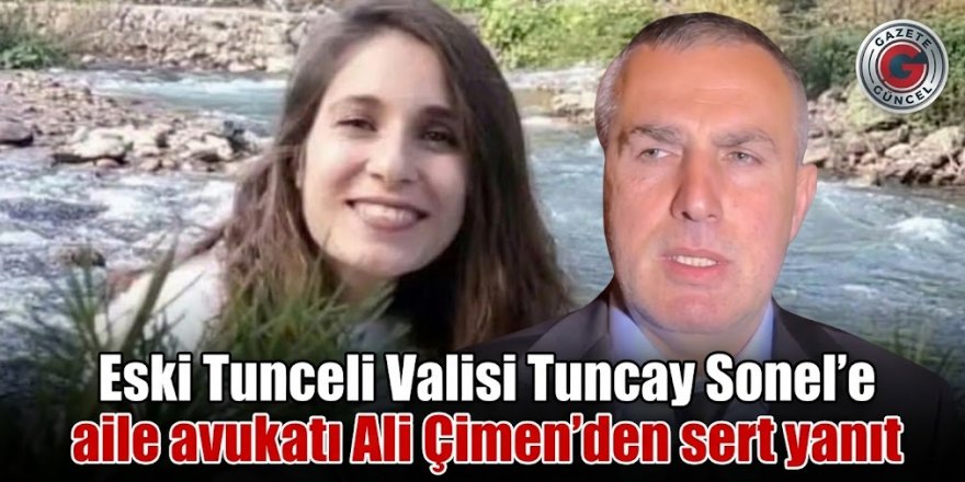 Eski Tunceli Valisi Tuncay Sonel’e aile avukatı Ali Çimen’den sert yanıt