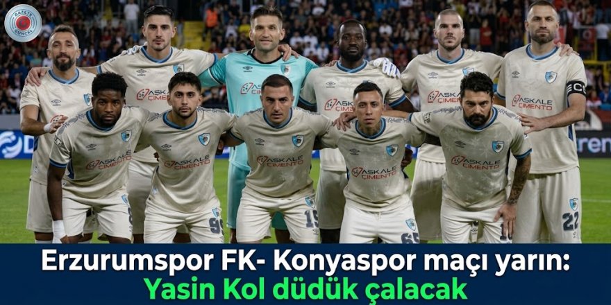 Erzurumspor FK- Konyaspor maçı yarın: Yasin Kol düdük çalacak