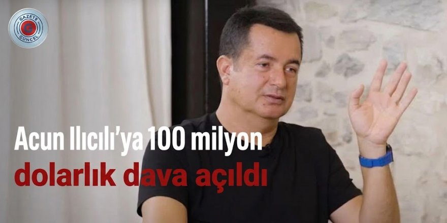 Acun Ilıcalı'ya 100 milyon dolarlık dava açıldı