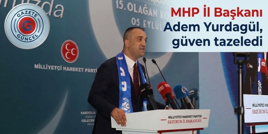 MHP Erzurum’da Adem Yurdagül Güven Tazeledi