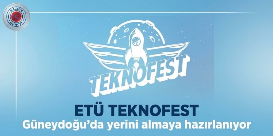 ETÜ TEKNOFEST Güneydoğu'da yerini almaya hazırlanıyor