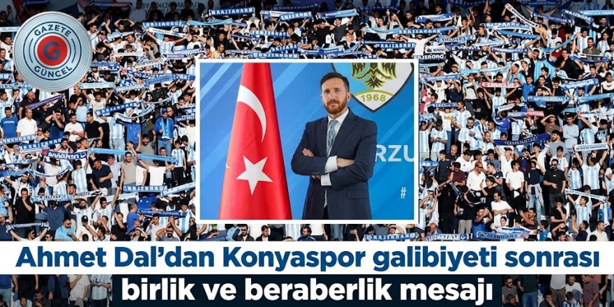 Ahmet Dal'dan Konyaspor galibiyeti sonrası birlik ve beraberlik mesajı