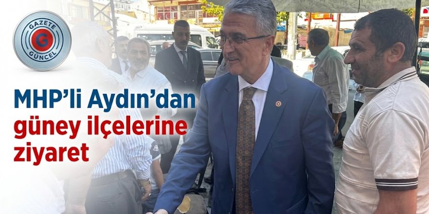 MHP'li Aydın'dan güney ilçelerine ziyaret