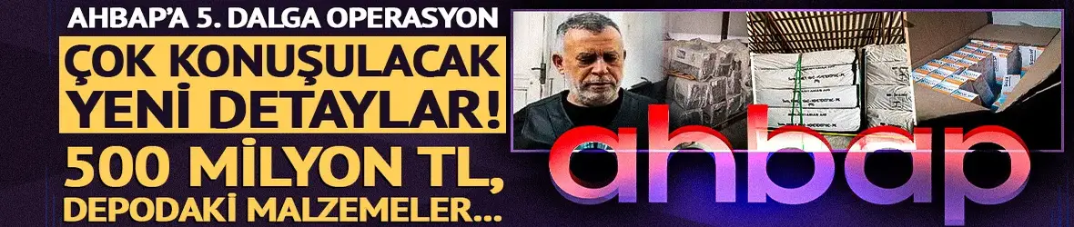 Ahbap soruşturmasında 5. dalga! 53 kişi için operasyon yapıldı, nakit çekilen para inanılmaz