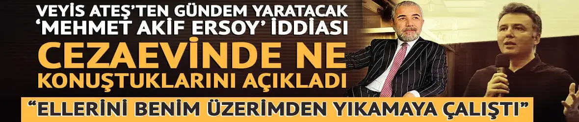 Veyis Ateş ilk kez hakim karşısında: Mehmet Akif Ersoy ile cezaevinde karşılaştık, bana dedi ki...