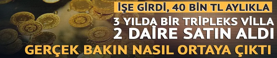 İşe girdi, 40 bin TL aylıkla 3 yılda bir villa 2 daire aldı! Gerçek ortaya çıktı