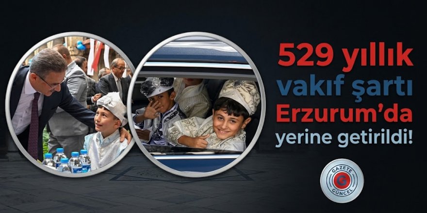 529 yıllık vakıf şartı Erzurum'da yerine getirildi!