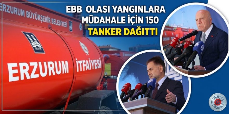 Erzurum Kırsalında Yangına "Anında" Müdahale Dönemi: 150 Tanker Daha Teslim Edildi
