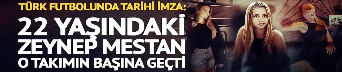Türk futbolunda tarihi imza: 22 yaşındaki Zeynep Mestan o takımın başına geçti