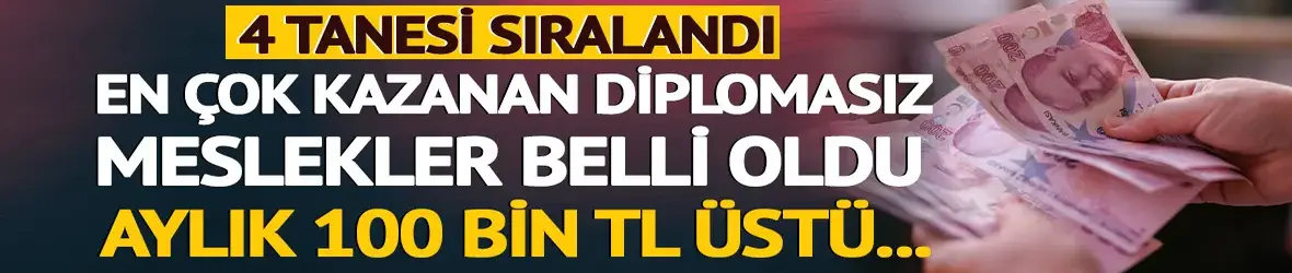 Diplomasız en çok kazanan meslekler belli oldu