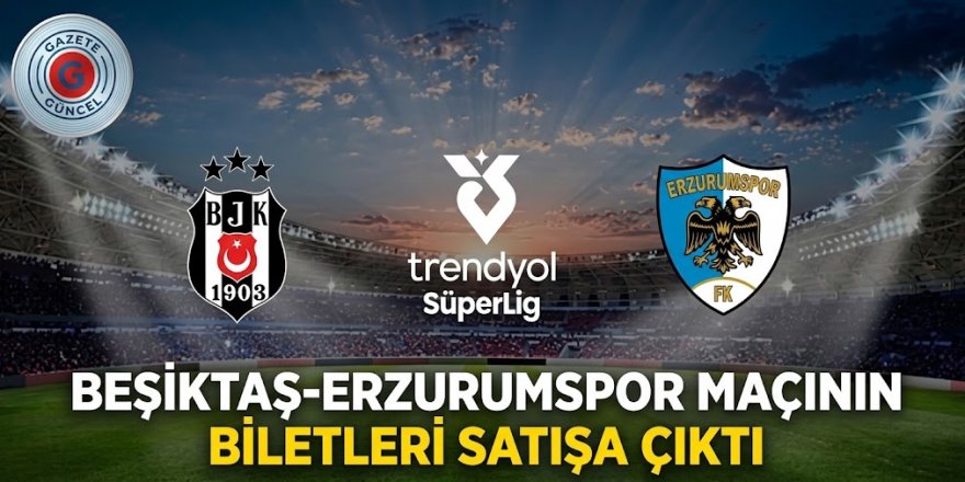 Beşiktaş-Erzurumspor maçının biletleri satışa çıktı