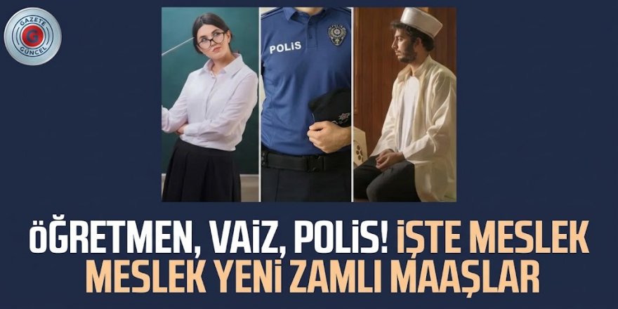 Öğretmen, polis, vaiz! İşte hükümetin açıkladığı rapora göre meslek meslek zamlı maaşlar