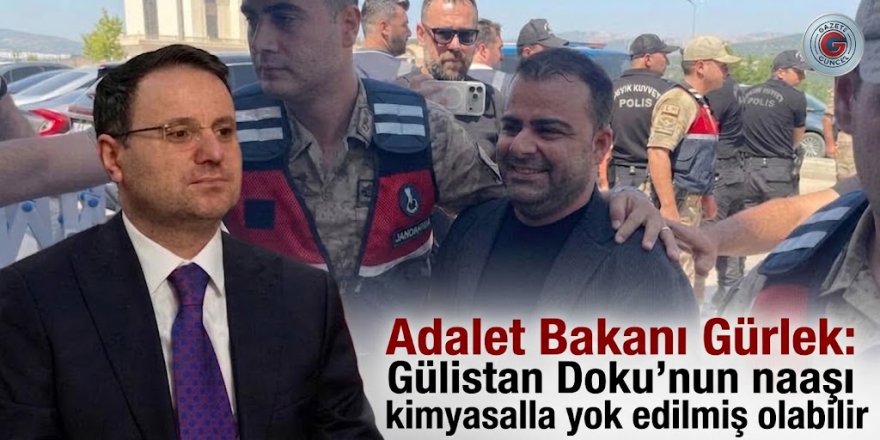 Adalet Bakanı Gürlek: Gülistan Doku'nun naaşı kimyasalla yok edilmiş olabilir