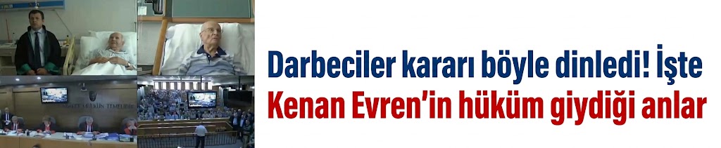 Darbeciler kararı böyle dinledi! İşte Kenan Evren'in hüküm giydiği anlar