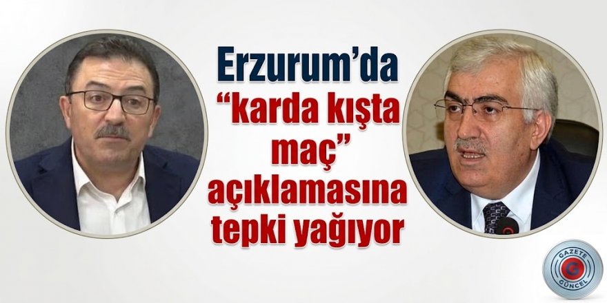 Erzurum'da "karda kışta maç" açıklamasına tepki yağıyor