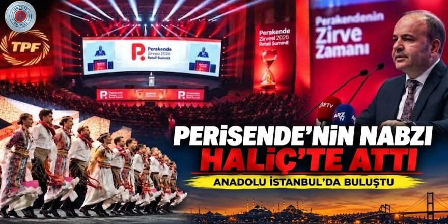 Perakendenin nabzı Haliç’te attı: Anadolu İstanbul’da buluştu