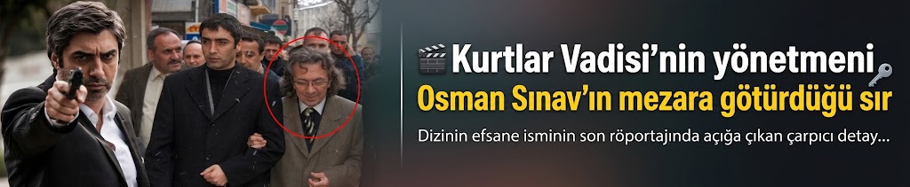Kurtlar Vadisi'nin yönetmeni Osman Sınav’ın mezara götürdüğü sır