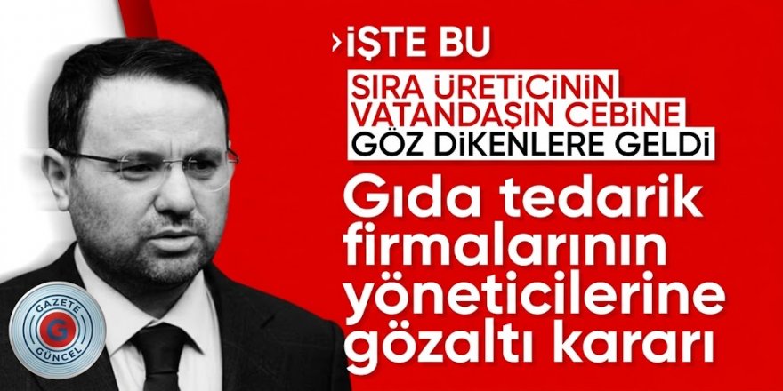 Gıda tedarik firmalarına operasyon! 41 dağıtıcı şirketin 41 yöneticisine gözaltı