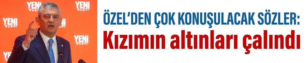 Özel'den çok konuşulacak sözler: Kızımın altınları çalındı