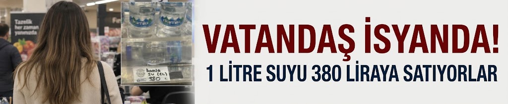 Vatandaş isyanda! 1 litre suyu 380 liraya satıyorlar