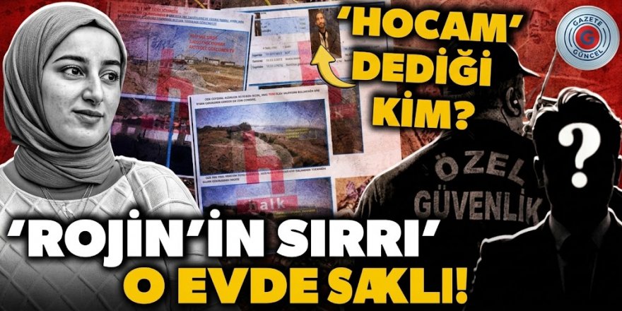 Rojin'in sırrı bu evde mi? Soruşturmanın seyrini değiştirecek detaylar ortaya çıktı