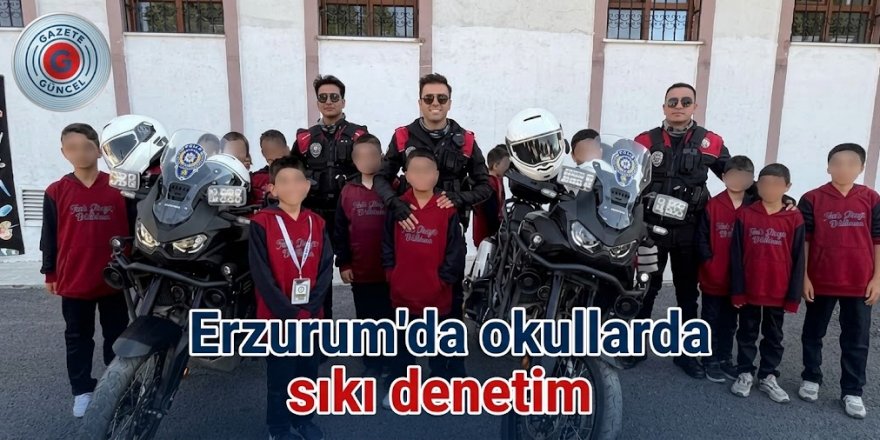 Erzurum'da okullarda sıkı denetim