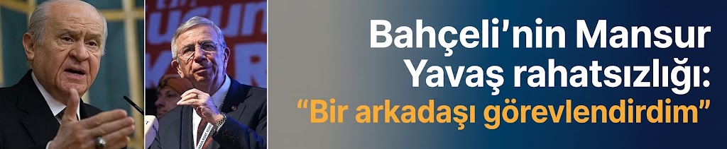 Bahçeli'nin Mansur Yavaş rahatsızlığı: Bir arkadaşı görevlendirdim
