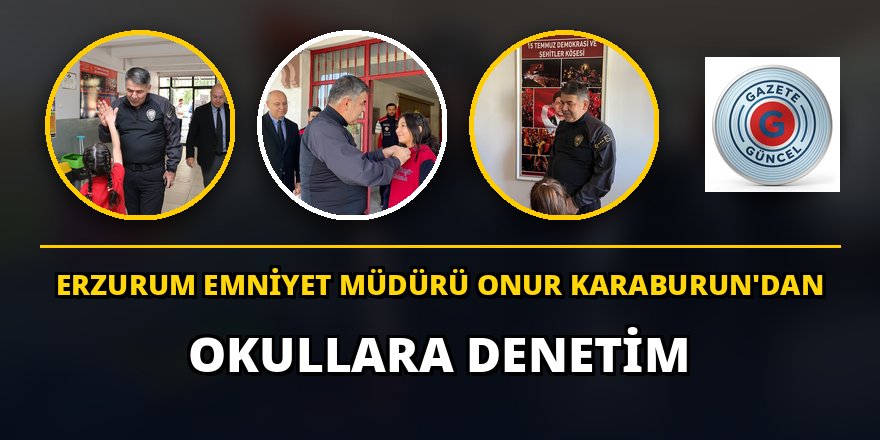İl Emniyet Müdürü Onur Karaburun’dan Okullara Güvenlik Denetimi
