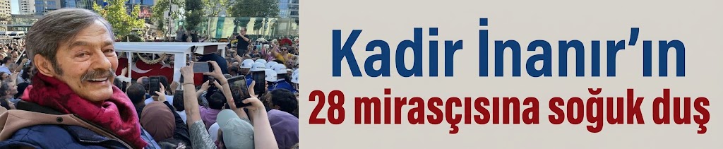 Kadir İnanır'ın 28 mirasçısına soğuk duş