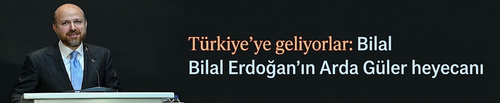 Bilal Erdoğan'ın Arda Güler heyecanı