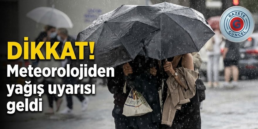 Dikkat! Meteorolojiden yağış uyarısı geldi