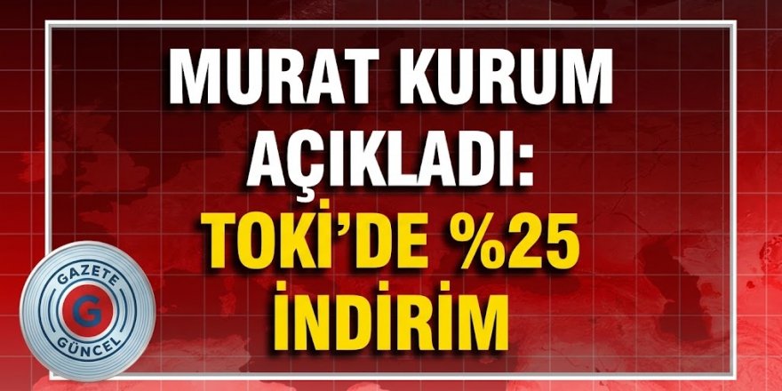TOKİ'den ev ve iş yeri alanlara yüzde 25 indirim kampanyası
