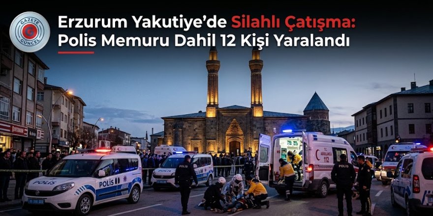 Erzurum Yakutiye’de Silahlı Çatışma: Polis Memuru Dahil 12 Kişi Yaralandı
