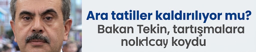 Ara tatiller kaldırılıyor mu? Bakan Tekin, tartışmalara noktayı koydu