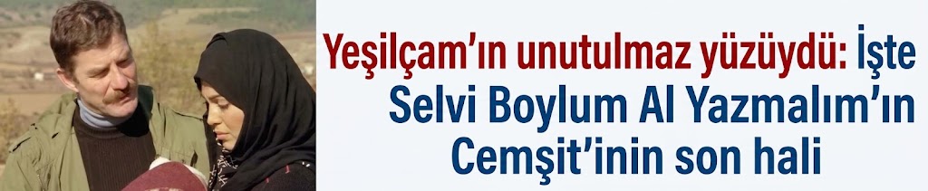 Yeşilçam'ın unutulmaz yüzüydü: İşte Selvi Boylum Al Yazmalım’ın Cemşit’inin son hali