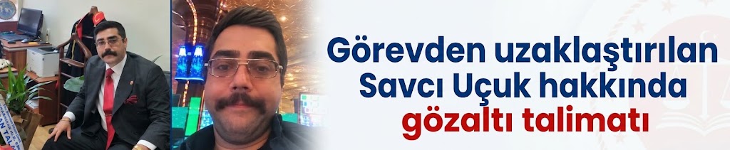 Görevden uzaklaştırılan Savcı Uçuk hakkında gözaltı talimatı