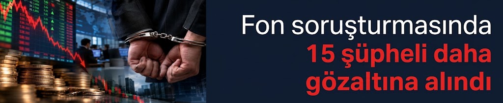 Fon soruşturmasında 15 şüpheli daha gözaltına alındı