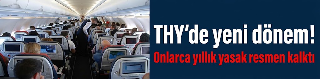THY'de yeni dönem! Onlarca yıllık yasak resmen kalktı