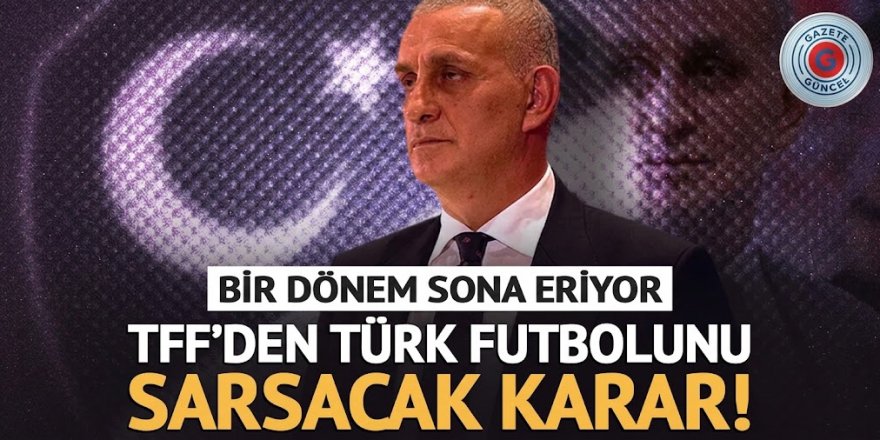 TFF'den Türk futbolunu sarsacak karar! Bir dönem tarih oluyor
