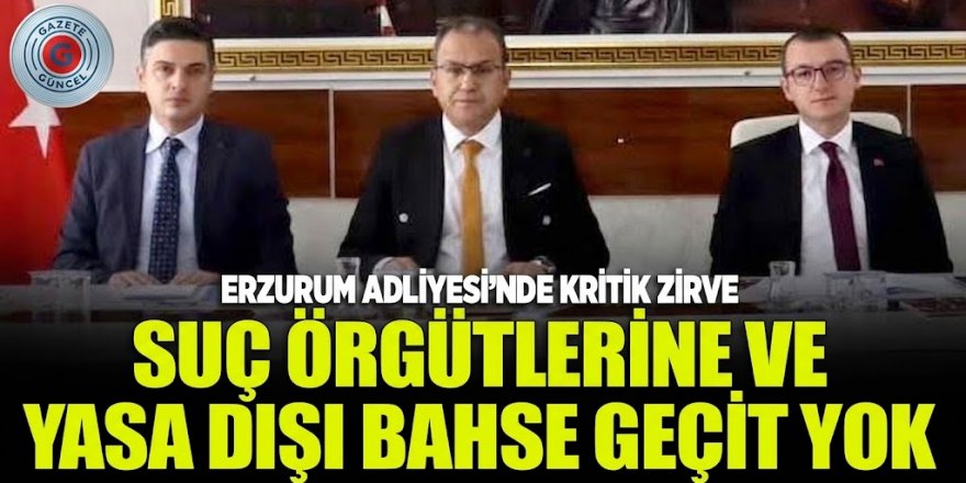 Suç örgütlerine Erzurum'Dan geçit yok