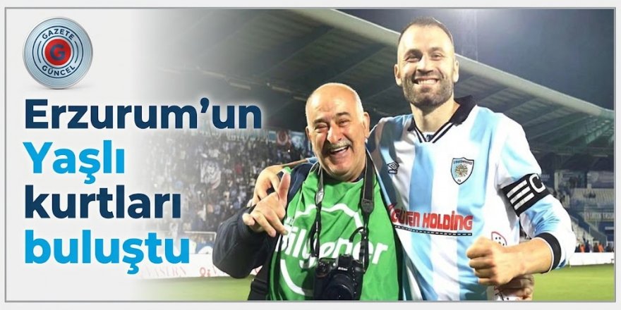 Erzurum'un Yaşlı kurtları buluştu