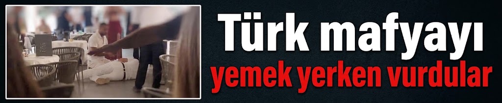 Türk mafyayı yemek yerken vurdular