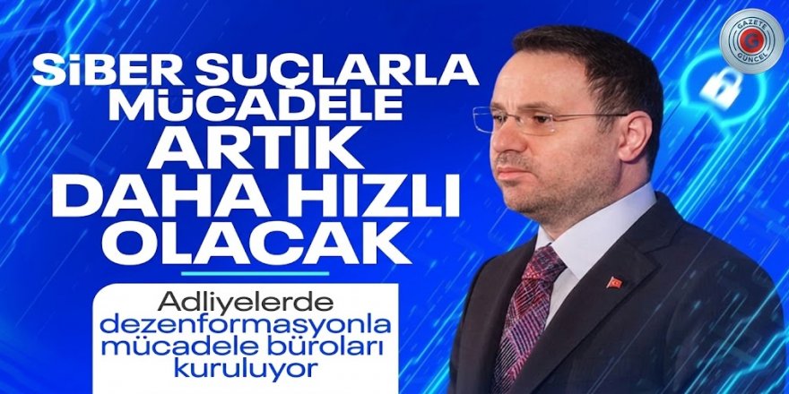 Adalet Bakanı Akın Gürlek: Adliyelerde dezenformasyon ve siber suçlarla mücadele büroları kuruluyor