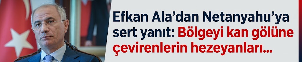 Efkan Ala'dan Netanyahu'ya sert yanıt: Bölgeyi kan gölüne çevirenlerin hezeyanları...